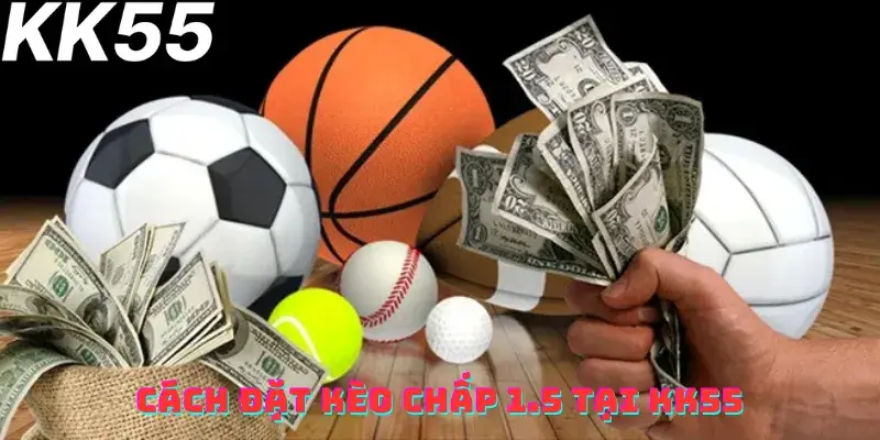 Cách đặt kèo 1.5 tại KK55