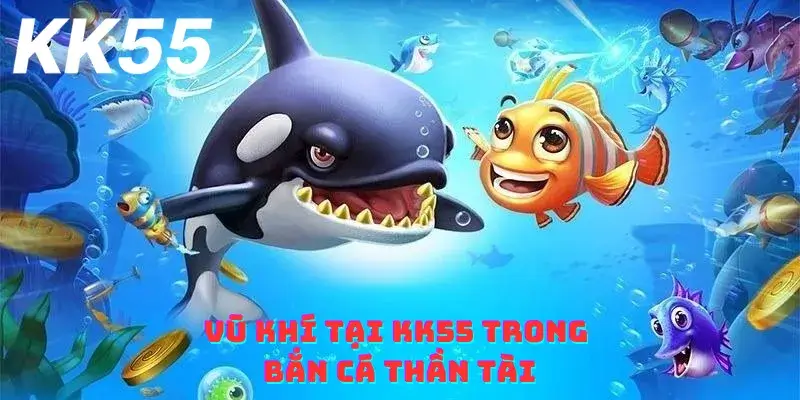 Vũ khí tại KK55 trong bắn cá thần tài