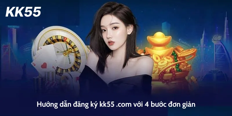 Hướng dẫn đăng ký kk55 .com với 4 bước đơn giản